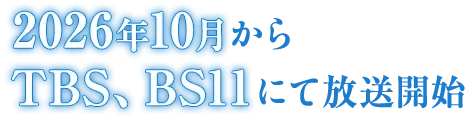 2026年10月からTBS、BS11にて放送開始
