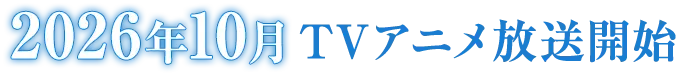2026年10月TVアニメ放送開始