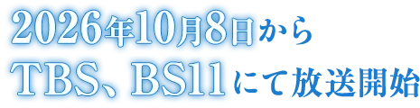 2026年10月8日からTBS、BS11にて放送開始